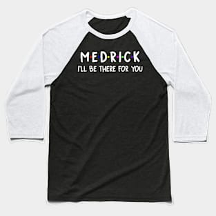 Medrick I'll Be There For You | Medrick FirstName | Medrick Family Name | Medrick Surname | Medrick Name Baseball T-Shirt